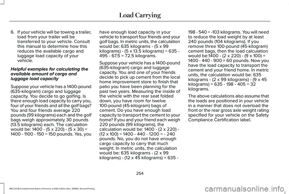 LINCOLN MKZ 2020 Owners Manual 6.
If your vehicle will be towing a trailer,
load from your trailer will be
transferred to your vehicle. Consult
this manual to determine how this
reduces the available cargo and
luggage load capacity LINCOLN MKZ 2020 Owners Manual 6.
If your vehicle will be towing a trailer,
load from your trailer will be
transferred to your vehicle. Consult
this manual to determine how this
reduces the available cargo and
luggage load capacity