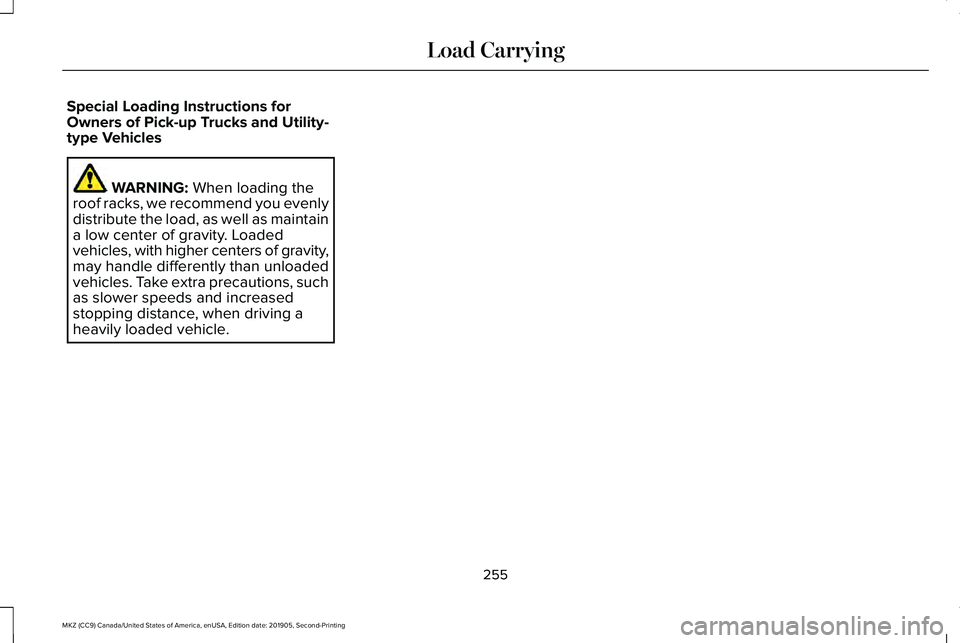 LINCOLN MKZ 2020  Owners Manual Special Loading Instructions for
Owners of Pick-up Trucks and Utility-
type Vehicles
WARNING: When loading the
roof racks, we recommend you evenly
distribute the load, as well as maintain
a low center