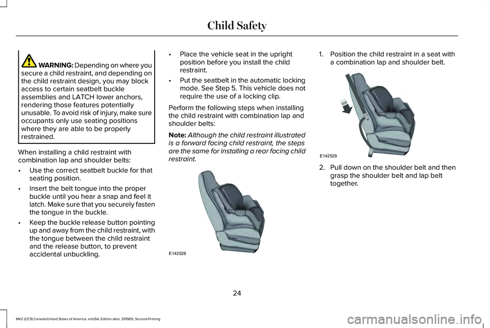 LINCOLN MKZ 2020 Owners Manual WARNING: Depending on where you
secure a child restraint, and depending on
the child restraint design, you may block
access to certain seatbelt buckle
assemblies and LATCH lower anchors,
rendering tho LINCOLN MKZ 2020 Owners Manual WARNING: Depending on where you
secure a child restraint, and depending on
the child restraint design, you may block
access to certain seatbelt buckle
assemblies and LATCH lower anchors,
rendering tho
