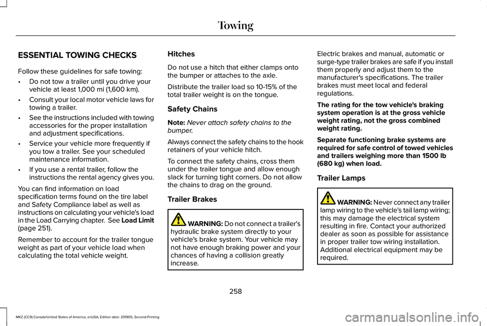 LINCOLN MKZ 2020 Owners Manual ESSENTIAL TOWING CHECKS
Follow these guidelines for safe towing:
•
Do not tow a trailer until you drive your
vehicle at least 1,000 mi (1,600 km).
• Consult your local motor vehicle laws for
towin LINCOLN MKZ 2020 Owners Manual ESSENTIAL TOWING CHECKS
Follow these guidelines for safe towing:
•
Do not tow a trailer until you drive your
vehicle at least 1,000 mi (1,600 km).
• Consult your local motor vehicle laws for
towin