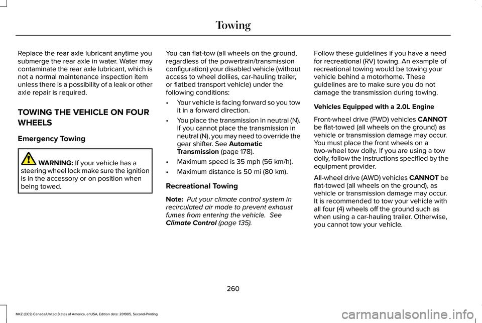LINCOLN MKZ 2020 Repair Manual Replace the rear axle lubricant anytime you
submerge the rear axle in water. Water may
contaminate the rear axle lubricant, which is
not a normal maintenance inspection item
unless there is a possibil LINCOLN MKZ 2020 Repair Manual Replace the rear axle lubricant anytime you
submerge the rear axle in water. Water may
contaminate the rear axle lubricant, which is
not a normal maintenance inspection item
unless there is a possibil