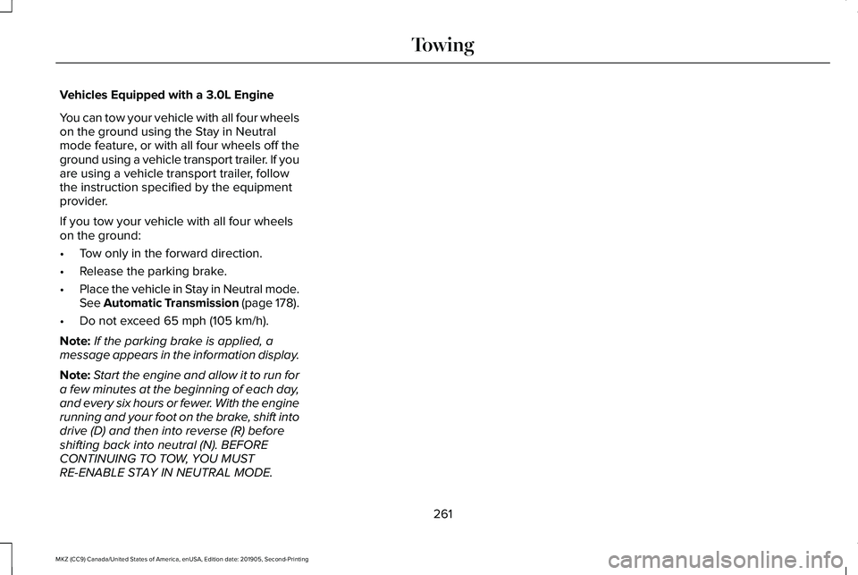 LINCOLN MKZ 2020 Repair Manual Vehicles Equipped with a 3.0L Engine
You can tow your vehicle with all four wheels
on the ground using the Stay in Neutral
mode feature, or with all four wheels off the
ground using a vehicle transpor LINCOLN MKZ 2020 Repair Manual Vehicles Equipped with a 3.0L Engine
You can tow your vehicle with all four wheels
on the ground using the Stay in Neutral
mode feature, or with all four wheels off the
ground using a vehicle transpor