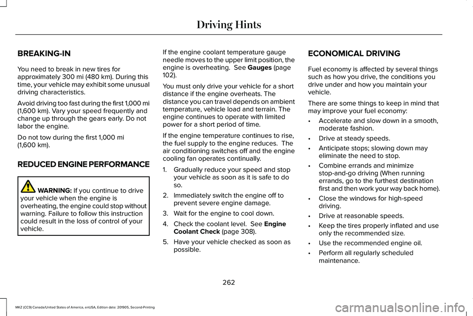 LINCOLN MKZ 2020 Repair Manual BREAKING-IN
You need to break in new tires for
approximately 300 mi (480 km). During this
time, your vehicle may exhibit some unusual
driving characteristics.
Avoid driving too fast during the first 1 LINCOLN MKZ 2020 Repair Manual BREAKING-IN
You need to break in new tires for
approximately 300 mi (480 km). During this
time, your vehicle may exhibit some unusual
driving characteristics.
Avoid driving too fast during the first 1