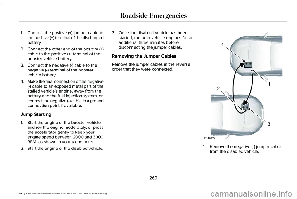 LINCOLN MKZ 2020 Manual PDF 1. Connect the positive (+) jumper cable to
the positive (+) terminal of the discharged
battery.
2. Connect the other end of the positive (+)
cable to the positive (+) terminal of the
booster vehicle LINCOLN MKZ 2020 Manual PDF 1. Connect the positive (+) jumper cable to
the positive (+) terminal of the discharged
battery.
2. Connect the other end of the positive (+)
cable to the positive (+) terminal of the
booster vehicle
