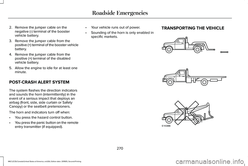 LINCOLN MKZ 2020 Manual PDF 2. Remove the jumper cable on the
negative (-) terminal of the booster
vehicle battery.
3. Remove the jumper cable from the positive (+) terminal of the booster vehicle
battery.
4. Remove the jumper c LINCOLN MKZ 2020 Manual PDF 2. Remove the jumper cable on the
negative (-) terminal of the booster
vehicle battery.
3. Remove the jumper cable from the positive (+) terminal of the booster vehicle
battery.
4. Remove the jumper c