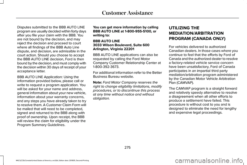 LINCOLN MKZ 2020 Owners Manual Disputes submitted to the BBB AUTO LINE
program are usually decided within forty days
after you file your claim with the BBB. You
are not bound by the decision, and may
reject the decision and proceed