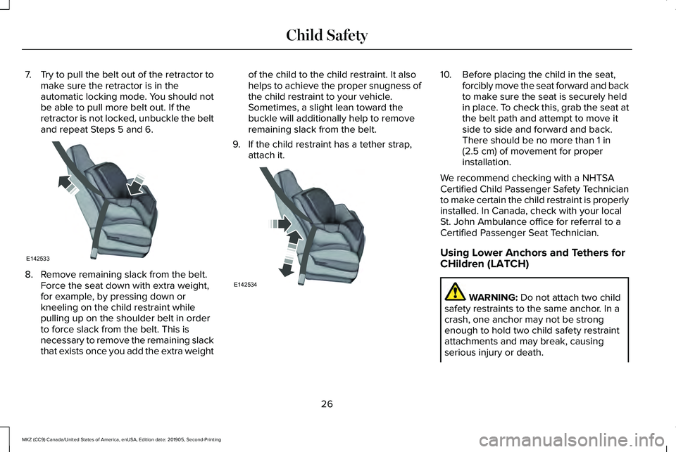 LINCOLN MKZ 2020 Owners Manual 7.
Try to pull the belt out of the retractor to
make sure the retractor is in the
automatic locking mode. You should not
be able to pull more belt out. If the
retractor is not locked, unbuckle the bel LINCOLN MKZ 2020 Owners Manual 7.
Try to pull the belt out of the retractor to
make sure the retractor is in the
automatic locking mode. You should not
be able to pull more belt out. If the
retractor is not locked, unbuckle the bel