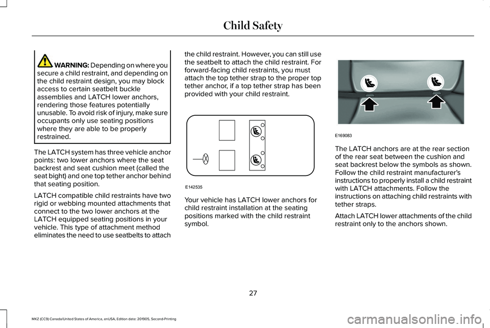 LINCOLN MKZ 2020 User Guide WARNING: Depending on where you
secure a child restraint, and depending on
the child restraint design, you may block
access to certain seatbelt buckle
assemblies and LATCH lower anchors,
rendering tho