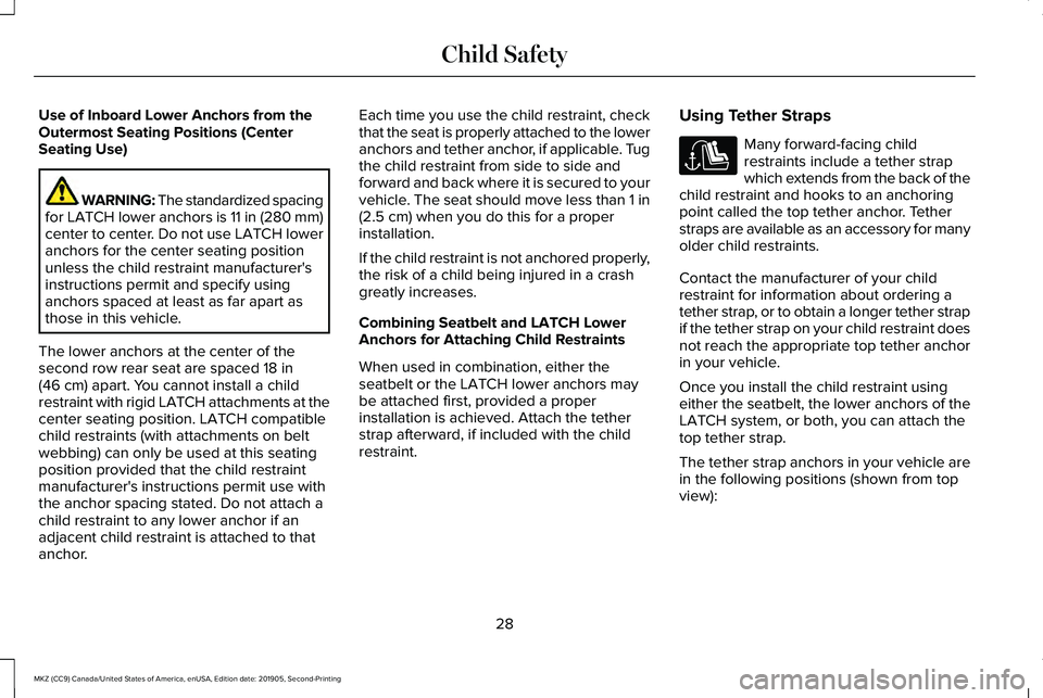 LINCOLN MKZ 2020 User Guide Use of Inboard Lower Anchors from the
Outermost Seating Positions (Center
Seating Use)
WARNING: The standardized spacing
for LATCH lower anchors is 11 in (280 mm)
center to center. Do not use LATCH lo