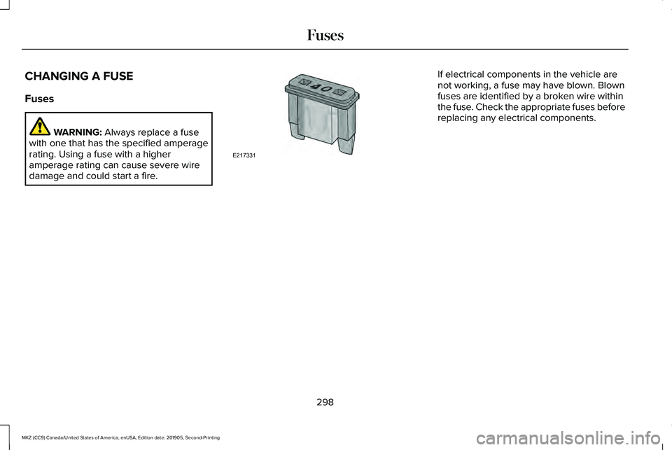 LINCOLN MKZ 2020 Owners Manual CHANGING A FUSE
Fuses
WARNING: Always replace a fuse
with one that has the specified amperage
rating. Using a fuse with a higher
amperage rating can cause severe wire
damage and could start a fire. If