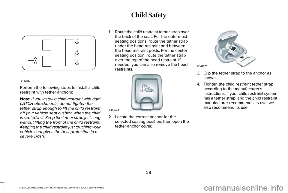 LINCOLN MKZ 2020 Owners Guide Perform the following steps to install a child
restraint with tether anchors:
Note:
If you install a child restraint with rigid
LATCH attachments, do not tighten the
tether strap enough to lift the ch LINCOLN MKZ 2020 Owners Guide Perform the following steps to install a child
restraint with tether anchors:
Note:
If you install a child restraint with rigid
LATCH attachments, do not tighten the
tether strap enough to lift the ch