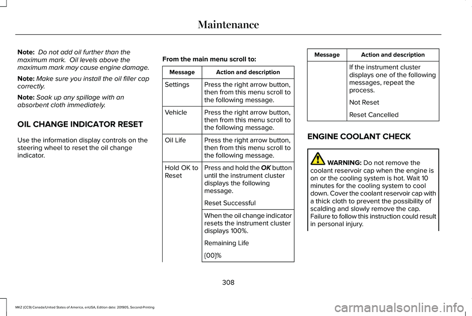 LINCOLN MKZ 2020 User Guide Note:
Do not add oil further than the
maximum mark. Oil levels above the
maximum mark may cause engine damage.
Note: Make sure you install the oil filler cap
correctly.
Note: Soak up any spillage wi LINCOLN MKZ 2020 User Guide Note:
Do not add oil further than the
maximum mark. Oil levels above the
maximum mark may cause engine damage.
Note: Make sure you install the oil filler cap
correctly.
Note: Soak up any spillage wi