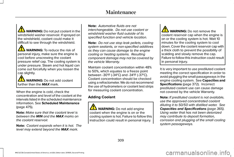 LINCOLN MKZ 2020 User Guide WARNING: Do not put coolant in the
windshield washer reservoir. If sprayed on
the windshield, coolant could make it
difficult to see through the windshield. WARNING: To reduce the risk of
personal inj LINCOLN MKZ 2020 User Guide WARNING: Do not put coolant in the
windshield washer reservoir. If sprayed on
the windshield, coolant could make it
difficult to see through the windshield. WARNING: To reduce the risk of
personal inj