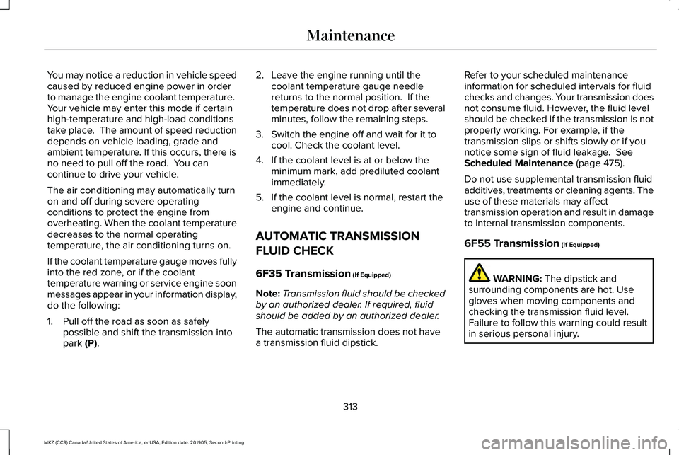 LINCOLN MKZ 2020 User Guide You may notice a reduction in vehicle speed
caused by reduced engine power in order
to manage the engine coolant temperature.
Your vehicle may enter this mode if certain
high-temperature and high-loa LINCOLN MKZ 2020 User Guide You may notice a reduction in vehicle speed
caused by reduced engine power in order
to manage the engine coolant temperature.
Your vehicle may enter this mode if certain
high-temperature and high-loa