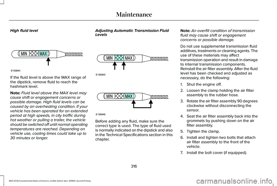 LINCOLN MKZ 2020  Owners Manual High fluid level
If the fluid level is above the MAX range of
the dipstick, remove fluid to reach the
hashmark level.
Note:
Fluid level above the MAX level may
cause shift or engagement concerns or
po