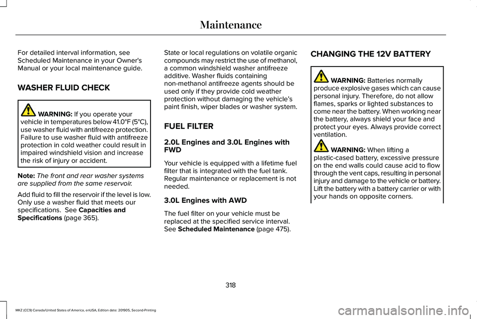 LINCOLN MKZ 2020 User Guide For detailed interval information, see
Scheduled Maintenance in your Owner's
Manual or your local maintenance guide.
WASHER FLUID CHECK
WARNING: If you operate your
vehicle in temperatures below 4 LINCOLN MKZ 2020 User Guide For detailed interval information, see
Scheduled Maintenance in your Owner's
Manual or your local maintenance guide.
WASHER FLUID CHECK
WARNING: If you operate your
vehicle in temperatures below 4