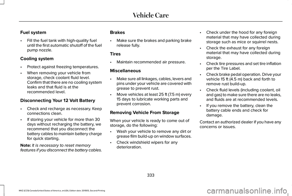 LINCOLN MKZ 2020  Owners Manual Fuel system
•
Fill the fuel tank with high-quality fuel
until the first automatic shutoff of the fuel
pump nozzle.
Cooling system
• Protect against freezing temperatures.
• When removing your ve