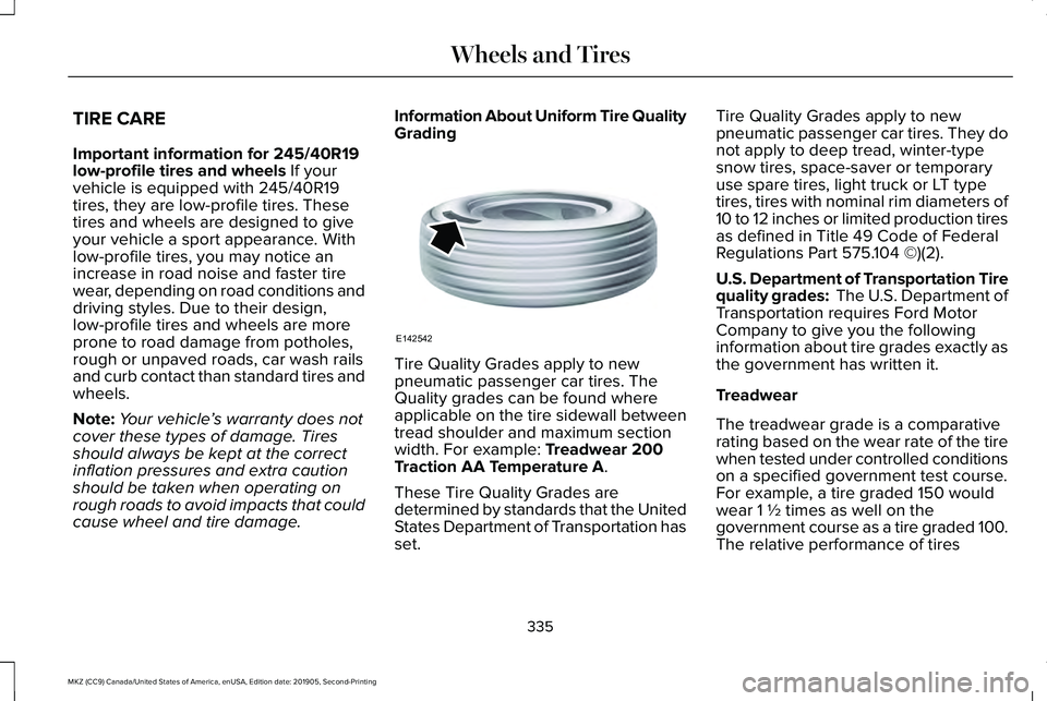 LINCOLN MKZ 2020 Owners Manual TIRE CARE
Important information for 245/40R19
low-profile tires and wheels If your
vehicle is equipped with 245/40R19
tires, they are low-profile tires. These
tires and wheels are designed to give
you LINCOLN MKZ 2020 Owners Manual TIRE CARE
Important information for 245/40R19
low-profile tires and wheels If your
vehicle is equipped with 245/40R19
tires, they are low-profile tires. These
tires and wheels are designed to give
you