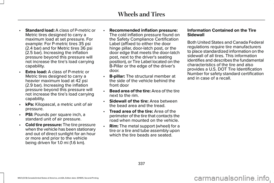 LINCOLN MKZ 2020 Owners Manual •
Standard load: A class of P-metric or
Metric tires designed to carry a
maximum load at set pressure. For
example: For P-metric tires
35 psi
(2.4 bar) and for Metric tires 36 psi
(2.5 bar). Increa LINCOLN MKZ 2020 Owners Manual •
Standard load: A class of P-metric or
Metric tires designed to carry a
maximum load at set pressure. For
example: For P-metric tires
35 psi
(2.4 bar) and for Metric tires 36 psi
(2.5 bar). Increa