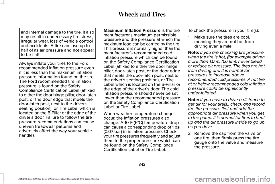 LINCOLN MKZ 2020 Service Manual and internal damage to the tire. It also
may result in unnecessary tire stress,
irregular wear, loss of vehicle control
and accidents. A tire can lose up to
half of its air pressure and not appear
to 