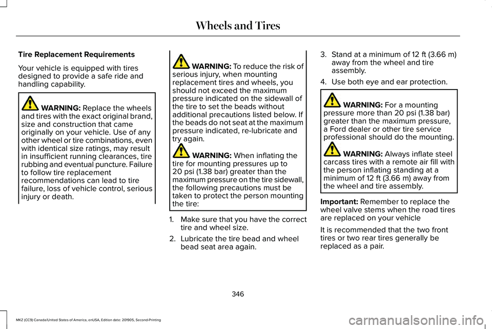 LINCOLN MKZ 2020 Owners Manual Tire Replacement Requirements
Your vehicle is equipped with tires
designed to provide a safe ride and
handling capability.
WARNING: Replace the wheels
and tires with the exact original brand,
size and LINCOLN MKZ 2020 Owners Manual Tire Replacement Requirements
Your vehicle is equipped with tires
designed to provide a safe ride and
handling capability.
WARNING: Replace the wheels
and tires with the exact original brand,
size and