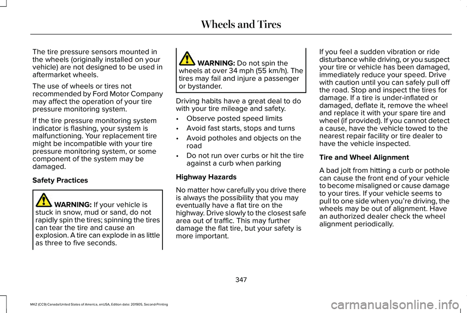 LINCOLN MKZ 2020 Owners Guide The tire pressure sensors mounted in
the wheels (originally installed on your
vehicle) are not designed to be used in
aftermarket wheels.
The use of wheels or tires not
recommended by Ford Motor Compa LINCOLN MKZ 2020 Owners Guide The tire pressure sensors mounted in
the wheels (originally installed on your
vehicle) are not designed to be used in
aftermarket wheels.
The use of wheels or tires not
recommended by Ford Motor Compa