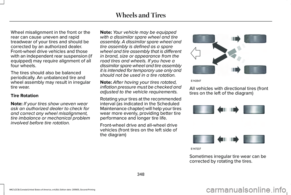 LINCOLN MKZ 2020 Owners Manual Wheel misalignment in the front or the
rear can cause uneven and rapid
treadwear of your tires and should be
corrected by an authorized dealer.
Front-wheel drive vehicles and those
with an independent LINCOLN MKZ 2020 Owners Manual Wheel misalignment in the front or the
rear can cause uneven and rapid
treadwear of your tires and should be
corrected by an authorized dealer.
Front-wheel drive vehicles and those
with an independent