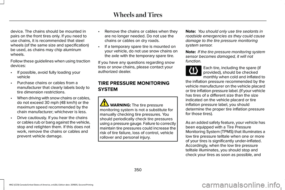 LINCOLN MKZ 2020 Owners Manual device. The chains should be mounted in
pairs on the front tires only. If you need to
use chains, it is recommended that steel
wheels (of the same size and specification)
be used, as chains may chip a LINCOLN MKZ 2020 Owners Manual device. The chains should be mounted in
pairs on the front tires only. If you need to
use chains, it is recommended that steel
wheels (of the same size and specification)
be used, as chains may chip a