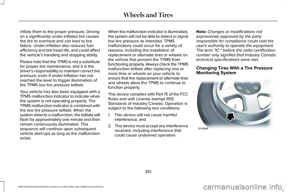 LINCOLN MKZ 2020 Owners Guide inflate them to the proper pressure. Driving
on a significantly under-inflated tire causes
the tire to overheat and can lead to tire
failure. Under-inflation also reduces fuel
efficiency and tire trea LINCOLN MKZ 2020 Owners Guide inflate them to the proper pressure. Driving
on a significantly under-inflated tire causes
the tire to overheat and can lead to tire
failure. Under-inflation also reduces fuel
efficiency and tire trea