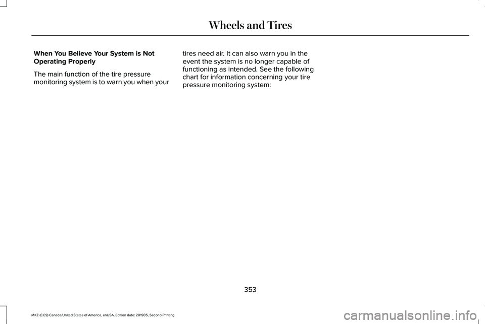LINCOLN MKZ 2020 Owners Manual When You Believe Your System is Not
Operating Properly
The main function of the tire pressure
monitoring system is to warn you when your
tires need air. It can also warn you in the
event the system is LINCOLN MKZ 2020 Owners Manual When You Believe Your System is Not
Operating Properly
The main function of the tire pressure
monitoring system is to warn you when your
tires need air. It can also warn you in the
event the system is