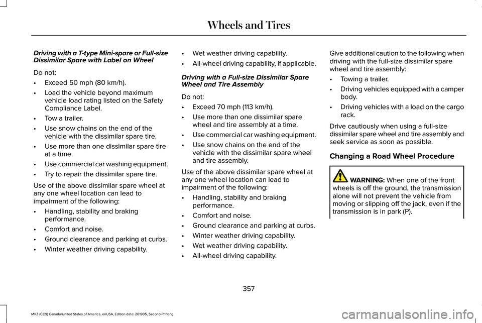 LINCOLN MKZ 2020 Owners Manual Driving with a T-type Mini-spare or Full-size
Dissimilar Spare with Label on Wheel
Do not:
•
Exceed 50 mph (80 km/h).
• Load the vehicle beyond maximum
vehicle load rating listed on the Safety
Com LINCOLN MKZ 2020 Owners Manual Driving with a T-type Mini-spare or Full-size
Dissimilar Spare with Label on Wheel
Do not:
•
Exceed 50 mph (80 km/h).
• Load the vehicle beyond maximum
vehicle load rating listed on the Safety
Com