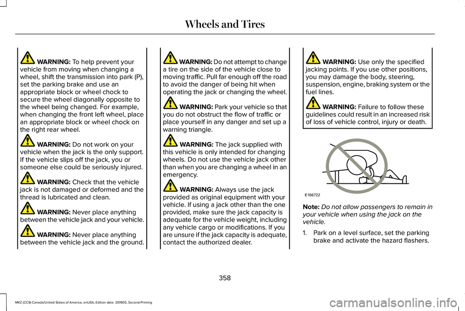 LINCOLN MKZ 2020 Owners Manual WARNING: To help prevent your
vehicle from moving when changing a
wheel, shift the transmission into park (P),
set the parking brake and use an
appropriate block or wheel chock to
secure the wheel dia LINCOLN MKZ 2020 Owners Manual WARNING: To help prevent your
vehicle from moving when changing a
wheel, shift the transmission into park (P),
set the parking brake and use an
appropriate block or wheel chock to
secure the wheel dia