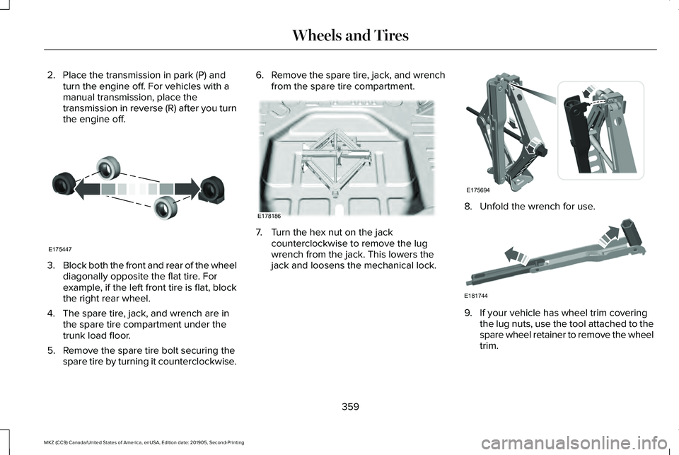 LINCOLN MKZ 2020 Owners Manual 2. Place the transmission in park (P) and
turn the engine off. For vehicles with a
manual transmission, place the
transmission in reverse (R) after you turn
the engine off. 3.
Block both the front and LINCOLN MKZ 2020 Owners Manual 2. Place the transmission in park (P) and
turn the engine off. For vehicles with a
manual transmission, place the
transmission in reverse (R) after you turn
the engine off. 3.
Block both the front and