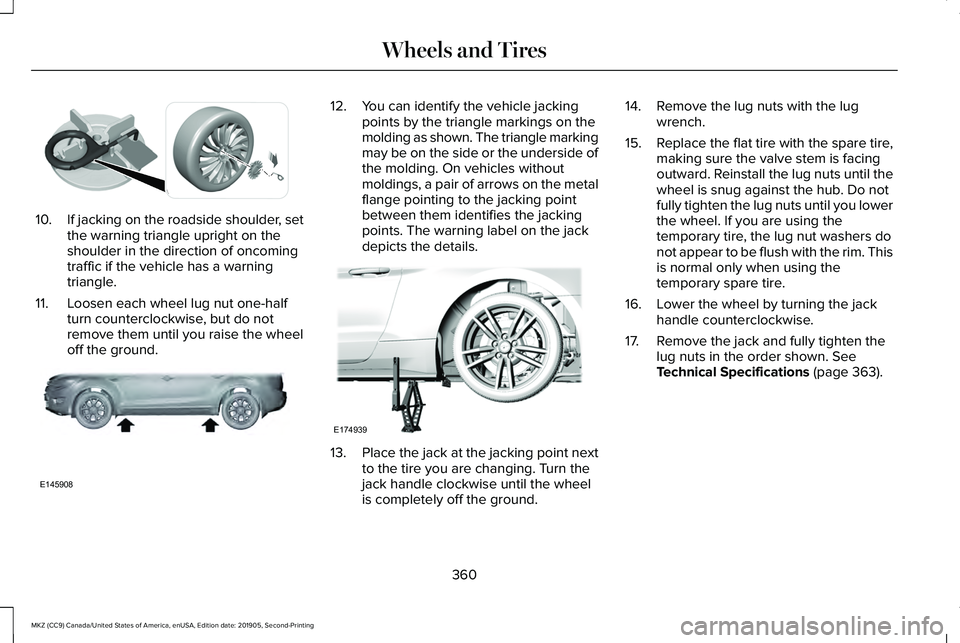 LINCOLN MKZ 2020 Owners Manual 10.
If jacking on the roadside shoulder, set
the warning triangle upright on the
shoulder in the direction of oncoming
traffic if the vehicle has a warning
triangle.
11. Loosen each wheel lug nut one- LINCOLN MKZ 2020 Owners Manual 10.
If jacking on the roadside shoulder, set
the warning triangle upright on the
shoulder in the direction of oncoming
traffic if the vehicle has a warning
triangle.
11. Loosen each wheel lug nut one-