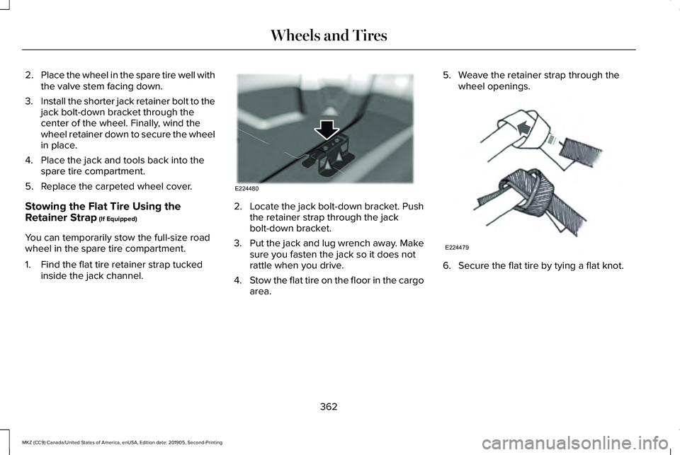 LINCOLN MKZ 2020 Owners Manual 2.
Place the wheel in the spare tire well with
the valve stem facing down.
3. Install the shorter jack retainer bolt to the
jack bolt-down bracket through the
center of the wheel. Finally, wind the
wh LINCOLN MKZ 2020 Owners Manual 2.
Place the wheel in the spare tire well with
the valve stem facing down.
3. Install the shorter jack retainer bolt to the
jack bolt-down bracket through the
center of the wheel. Finally, wind the
wh