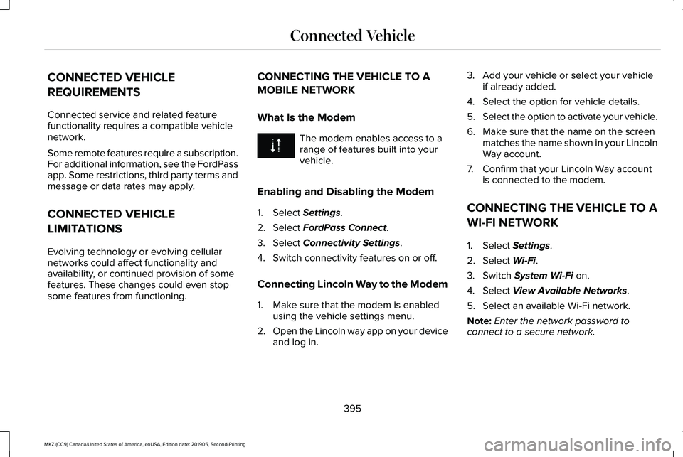LINCOLN MKZ 2020 Manual PDF CONNECTED VEHICLE
REQUIREMENTS
Connected service and related feature
functionality requires a compatible vehicle
network.
Some remote features require a subscription.
For additional information, see t