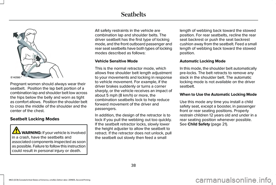 LINCOLN MKZ 2020  Owners Manual Pregnant women should always wear their
seatbelt.  Position the lap belt portion of a
combination lap and shoulder belt low across
the hips below the belly and worn as tight
as comfort allows.  Positi