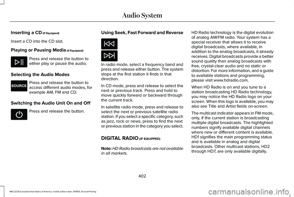 LINCOLN MKZ 2020 Manual PDF Inserting a CD (If Equipped)
Insert a CD into the CD slot.
Playing or Pausing Media
 (If Equipped) Press and release the button to
either play or pause the audio.
Selecting the Audio Modes Press and r