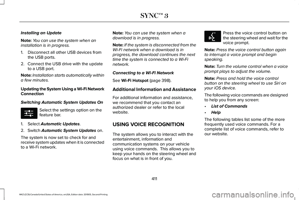 LINCOLN MKZ 2020  Owners Manual Installing an Update
Note:
You can use the system when an
installation is in progress.
1. Disconnect all other USB devices from the USB ports.
2. Connect the USB drive with the update to a USB port.
N