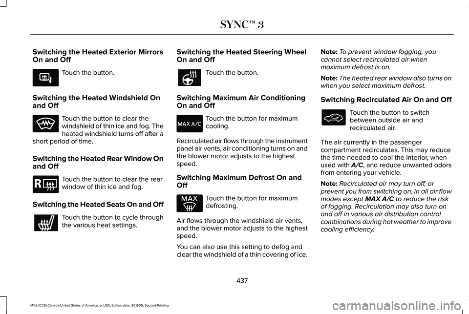 LINCOLN MKZ 2020 Repair Manual Switching the Heated Exterior Mirrors
On and Off
Touch the button.
Switching the Heated Windshield On
and Off Touch the button to clear the
windshield of thin ice and fog. The
heated windshield turns 