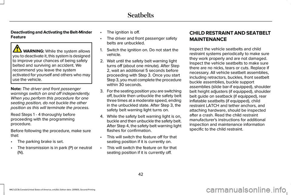 LINCOLN MKZ 2020 Owners Manual Deactivating and Activating the Belt-Minder
Feature
WARNING: While the system allows
you to deactivate it, this system is designed
to improve your chances of being safely
belted and surviving an accid LINCOLN MKZ 2020 Owners Manual Deactivating and Activating the Belt-Minder
Feature
WARNING: While the system allows
you to deactivate it, this system is designed
to improve your chances of being safely
belted and surviving an accid