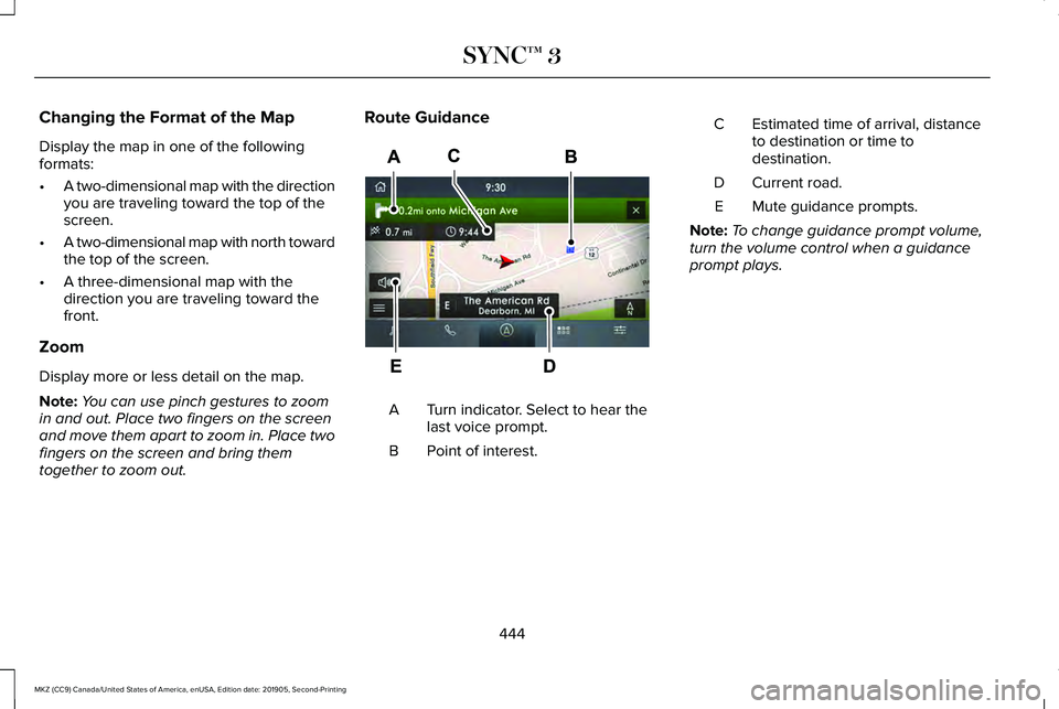 LINCOLN MKZ 2020 Owners Guide Changing the Format of the Map
Display the map in one of the following
formats:
•
A two-dimensional map with the direction
you are traveling toward the top of the
screen.
• A two-dimensional map w