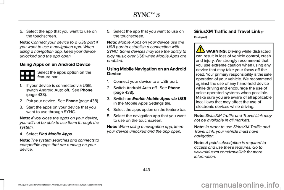 LINCOLN MKZ 2020 Owners Manual 5. Select the app that you want to use on
the touchscreen.
Note: Connect your device to a USB port if
you want to use a navigation app. When
using a navigation app, keep your device
unlocked and the a LINCOLN MKZ 2020 Owners Manual 5. Select the app that you want to use on
the touchscreen.
Note: Connect your device to a USB port if
you want to use a navigation app. When
using a navigation app, keep your device
unlocked and the a