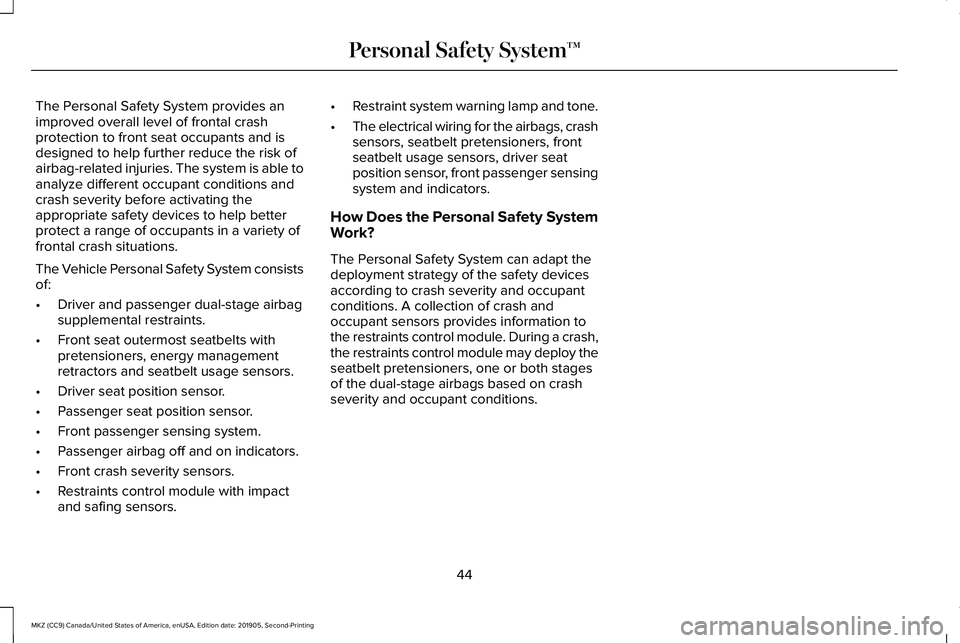 LINCOLN MKZ 2020  Owners Manual The Personal Safety System provides an
improved overall level of frontal crash
protection to front seat occupants and is
designed to help further reduce the risk of
airbag-related injuries. The system