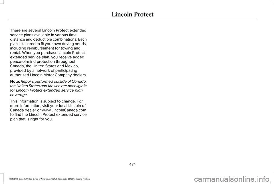 LINCOLN MKZ 2020 Owners Guide There are several Lincoln Protect extended
service plans available in various time,
distance and deductible combinations. Each
plan is tailored to fit your own driving needs,
including reimbursement f