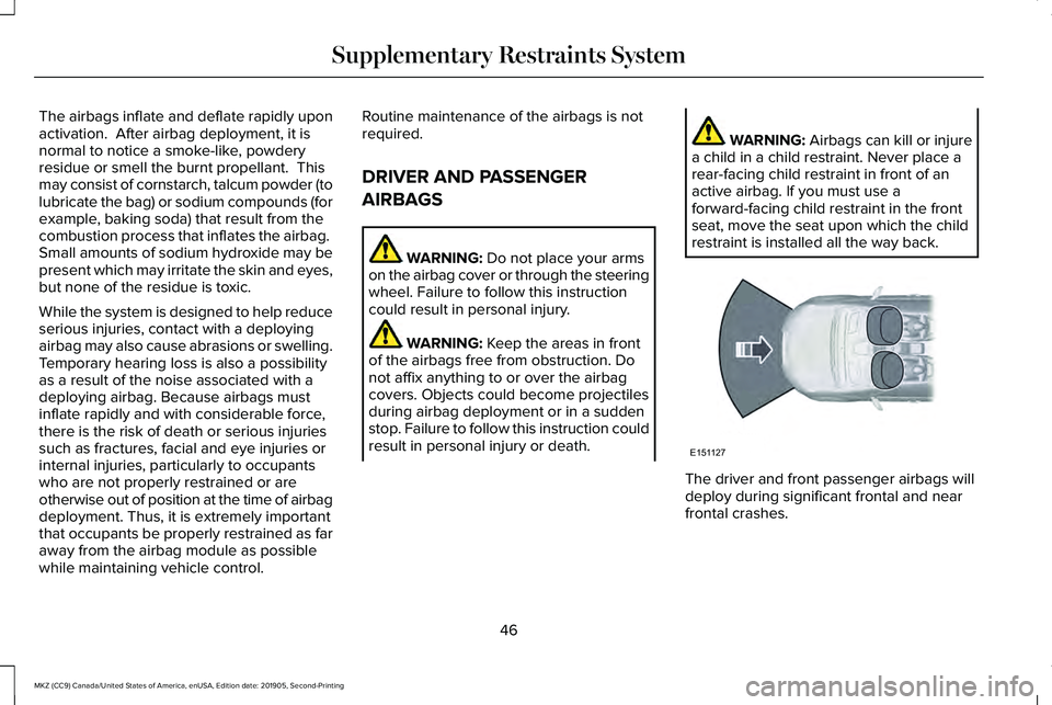LINCOLN MKZ 2020  Owners Manual The airbags inflate and deflate rapidly upon
activation.  After airbag deployment, it is
normal to notice a smoke-like, powdery
residue or smell the burnt propellant.  This
may consist of cornstarch, 