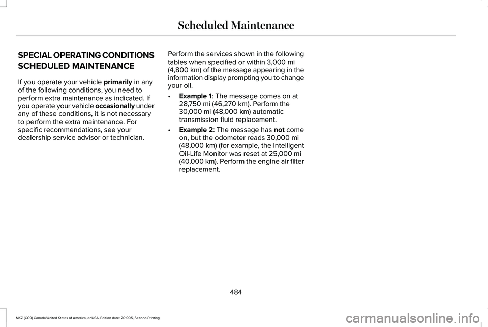 LINCOLN MKZ 2020 Owners Manual SPECIAL OPERATING CONDITIONS
SCHEDULED MAINTENANCE
If you operate your vehicle primarily in any
of the following conditions, you need to
perform extra maintenance as indicated. If
you operate your veh LINCOLN MKZ 2020 Owners Manual SPECIAL OPERATING CONDITIONS
SCHEDULED MAINTENANCE
If you operate your vehicle primarily in any
of the following conditions, you need to
perform extra maintenance as indicated. If
you operate your veh
