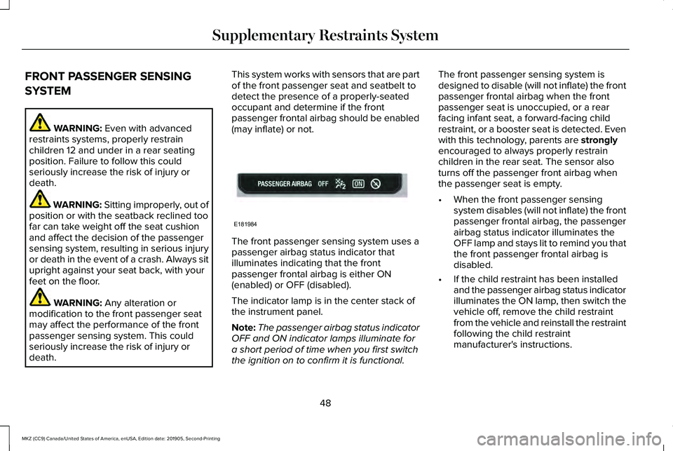 LINCOLN MKZ 2020  Owners Manual FRONT PASSENGER SENSING
SYSTEM
WARNING: Even with advanced
restraints systems, properly restrain
children 12 and under in a rear seating
position. Failure to follow this could
seriously increase the r