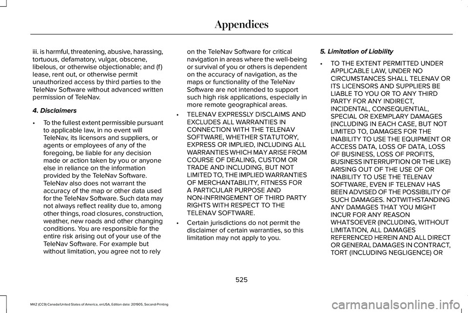 LINCOLN MKZ 2020 Repair Manual iii. is harmful, threatening, abusive, harassing,
tortuous, defamatory, vulgar, obscene,
libelous, or otherwise objectionable; and (f )
lease, rent out, or otherwise permit
unauthorized access by thir