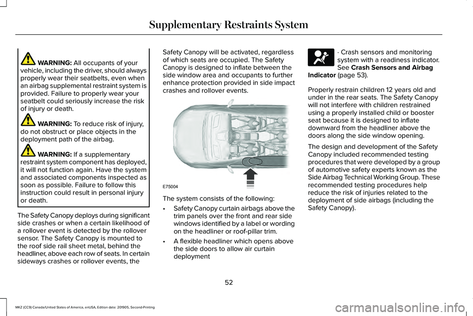 LINCOLN MKZ 2020  Owners Manual WARNING: All occupants of your
vehicle, including the driver, should always
properly wear their seatbelts, even when
an airbag supplemental restraint system is
provided. Failure to properly wear your
